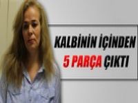Kalbinin içinden 5 parça çıktı