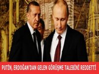 Putin, Erdoğan'dan gelen görüşme talebini reddetti