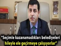 “Seçimle kazanamadıkları belediyeleri hileyle ele geçirmeye çalışıyorlar”