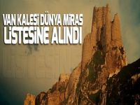 Van Kalesi Dünya Miras listesine alındı