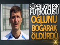 Oğlunu boğarak öldürdü