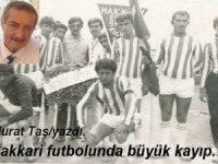 Hakkâri futbolunda büyük kayıp!