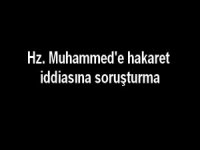 Hz. Muhammed'e hakaret iddiasına soruşturma
