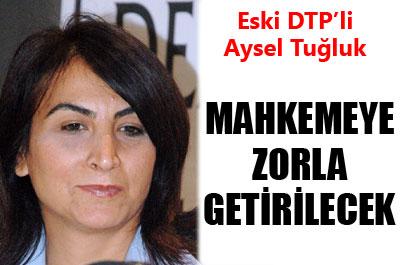 TUĞLUK MAHKEMEYE ZORLA GETİRİLECEK