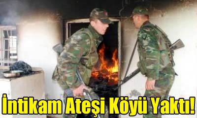 EVLER ATEŞE VERİLMEYE BAŞLANDI