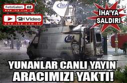 YUNANLILAR ARACIMIZI ATEŞE VERDİ