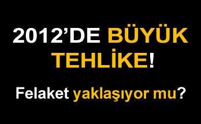 2012'de büyük tehlike!