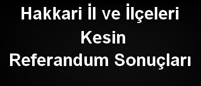 Hakkari il ve ilçeleri referandum sonuçları