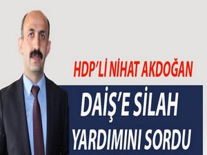 HDP'li Akdoğan, DAİŞ'E Silah Yardımını Sordu