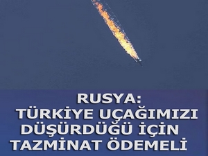 Rusya: Türkiye uçağımızı düşürdüğü için tazminat ödemeli