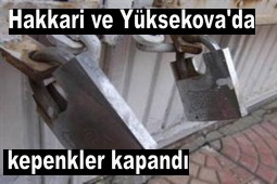 HAKKARİ DE ESNAF KEPENKLER KAPATTI