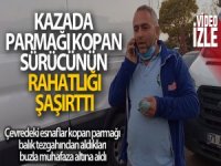 Kazada parmağı kopan sürücünün rahatlığı şaşırttı