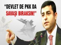"Devlet de PKK da Savaşmayı Bıraksın!"