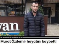 Murat Özdemir hayatını kaybetti