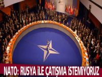 NATO: Rusya ile çatışma istemiyoruz