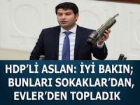 HDP’li Aslan: İyi bakın; bunları sokaklardan, evlerden topladık