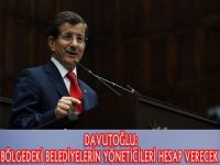 Davutoğlu: Bölgedeki belediyelerin yöneticileri hesap verecek
