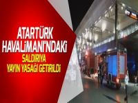 Atatürk Havalimanı'ndaki patlamaya yayın yasağı!